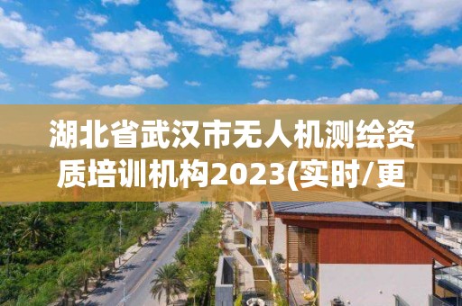 湖北省武漢市無人機測繪資質(zhì)培訓(xùn)機構(gòu)2023(實時/更新中)