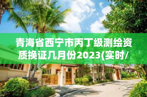 青海省西寧市丙丁級測繪資質(zhì)換證幾月份2023(實時/更新中)