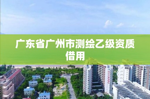 廣東省廣州市測繪乙級資質借用