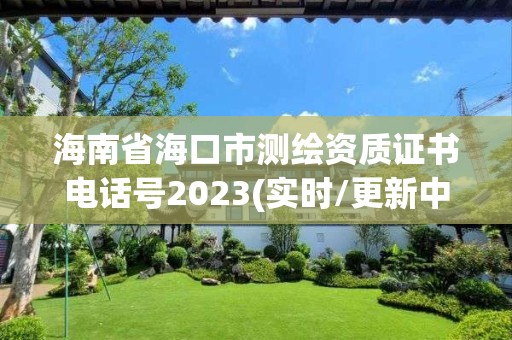 海南省海口市測繪資質(zhì)證書電話號2023(實時/更新中)