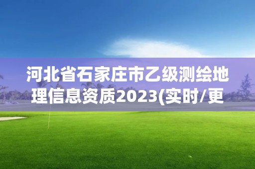 河北省石家莊市乙級測繪地理信息資質(zhì)2023(實時/更新中)