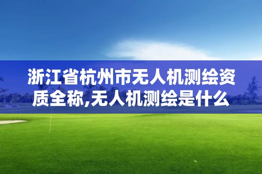 浙江省杭州市無人機測繪資質全稱,無人機測繪是什么行業