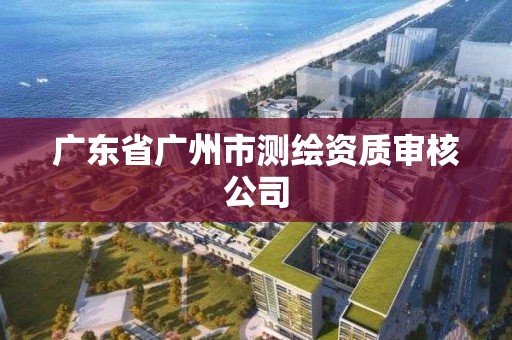 廣東省廣州市測繪資質審核公司