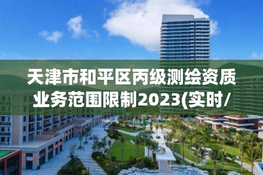 天津市和平區丙級測繪資質業務范圍限制2023(實時/更新中)