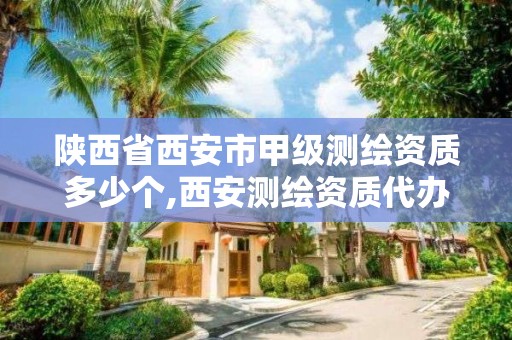 陜西省西安市甲級測繪資質多少個,西安測繪資質代辦