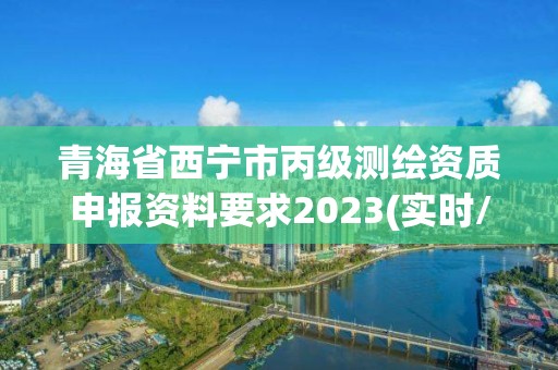 青海省西寧市丙級(jí)測(cè)繪資質(zhì)申報(bào)資料要求2023(實(shí)時(shí)/更新中)