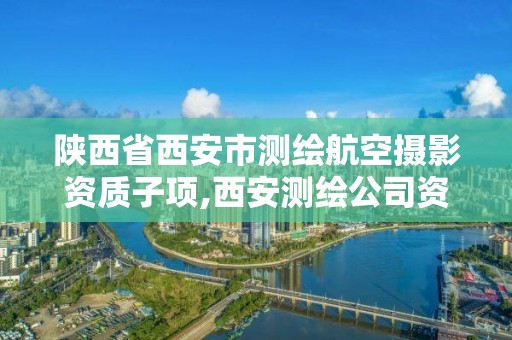 陜西省西安市測繪航空攝影資質子項,西安測繪公司資質。