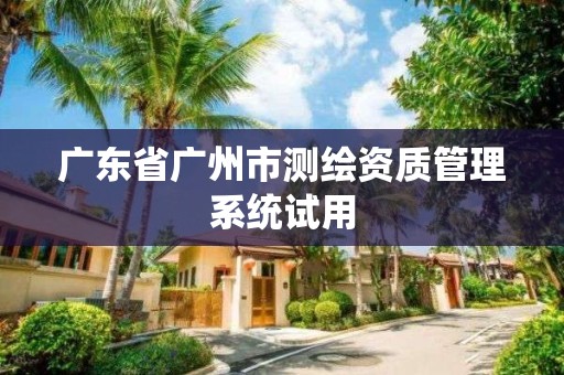 廣東省廣州市測繪資質管理系統試用