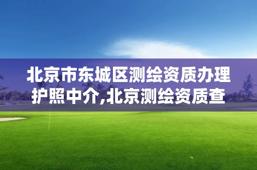 北京市東城區測繪資質辦理護照中介,北京測繪資質查詢系統