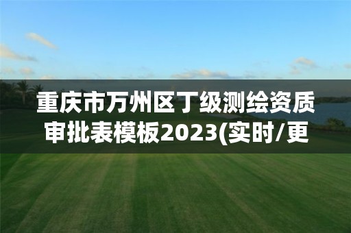 重慶市萬州區丁級測繪資質審批表模板2023(實時/更新中)