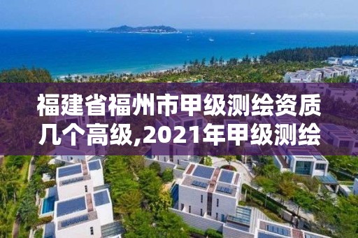 福建省福州市甲級測繪資質幾個高級,2021年甲級測繪資質。