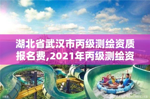 湖北省武漢市丙級測繪資質報名費,2021年丙級測繪資質申請需要什么條件。