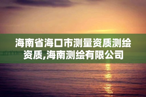 海南省海口市測量資質測繪資質,海南測繪有限公司