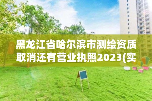 黑龍江省哈爾濱市測繪資質(zhì)取消還有營業(yè)執(zhí)照2023(實(shí)時(shí)/更新中)