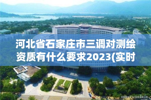 河北省石家莊市三調對測繪資質有什么要求2023(實時/更新中)