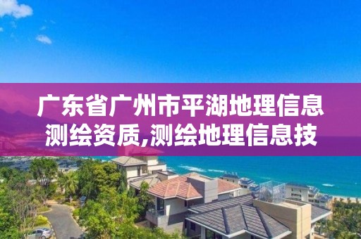 廣東省廣州市平湖地理信息測繪資質,測繪地理信息技術公司