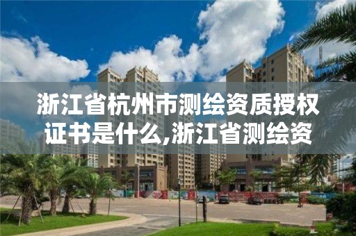 浙江省杭州市測繪資質授權證書是什么,浙江省測繪資質管理。