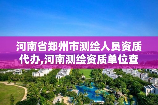 河南省鄭州市測繪人員資質代辦,河南測繪資質單位查詢