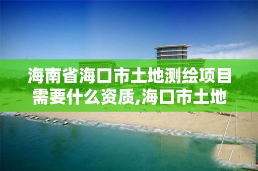 海南省?？谑型恋販y繪項目需要什么資質,?？谑型恋販y繪院待遇。