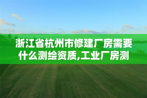 浙江省杭州市修建廠房需要什么測繪資質,工業廠房測繪。