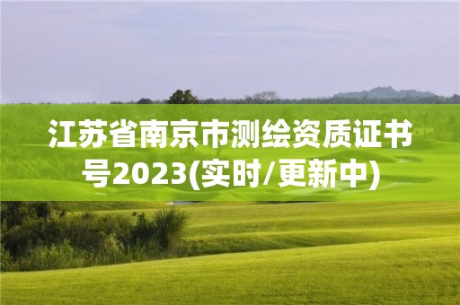 江蘇省南京市測繪資質證書號2023(實時/更新中)