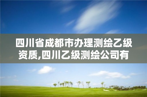 四川省成都市辦理測繪乙級資質(zhì),四川乙級測繪公司有哪些