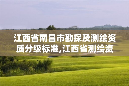 江西省南昌市勘探及測繪資質(zhì)分級(jí)標(biāo)準(zhǔn),江西省測繪資質(zhì)單位公示名單。