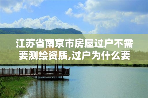 江蘇省南京市房屋過戶不需要測繪資質,過戶為什么要測繪。