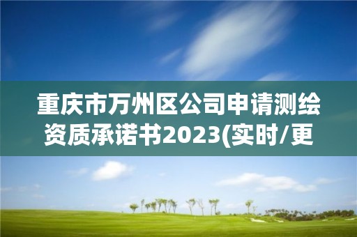 重慶市萬州區公司申請測繪資質承諾書2023(實時/更新中)