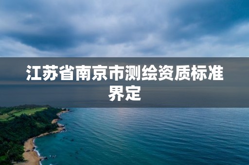 江蘇省南京市測繪資質標準界定