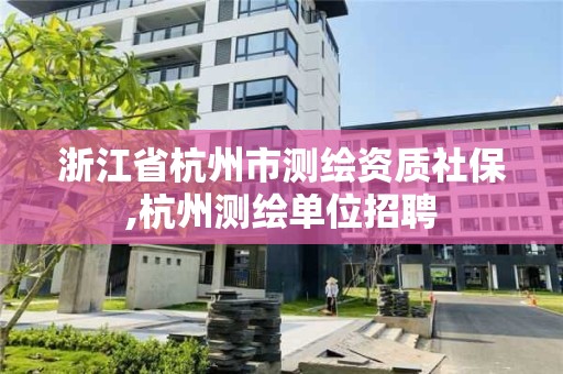 浙江省杭州市測繪資質社保,杭州測繪單位招聘