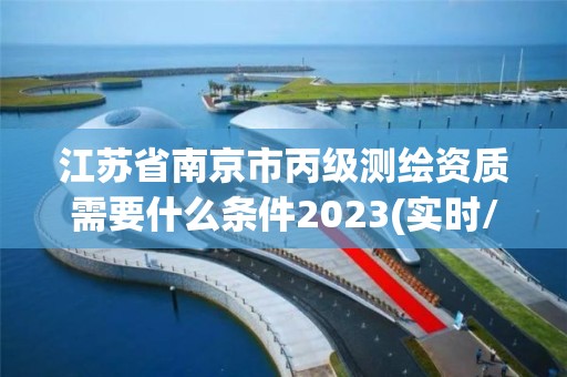 江蘇省南京市丙級測繪資質(zhì)需要什么條件2023(實時/更新中)