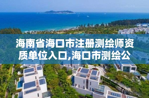 海南省海口市注冊測繪師資質(zhì)單位入口,海口市測繪公司。