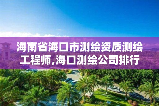 海南省?？谑袦y繪資質測繪工程師,海口測繪公司排行榜