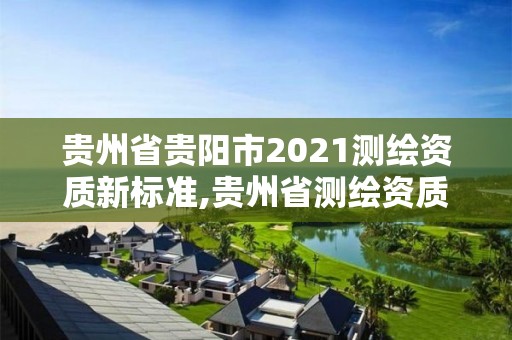 貴州省貴陽市2021測繪資質新標準,貴州省測繪資質單位