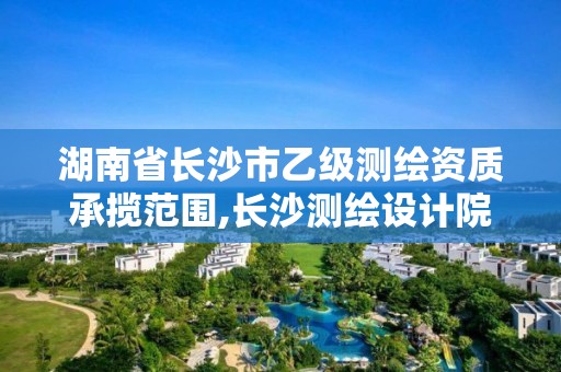 湖南省長沙市乙級測繪資質承攬范圍,長沙測繪設計院