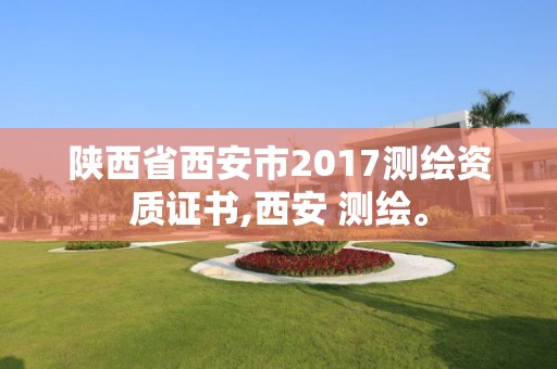 陜西省西安市2017測繪資質證書,西安 測繪。