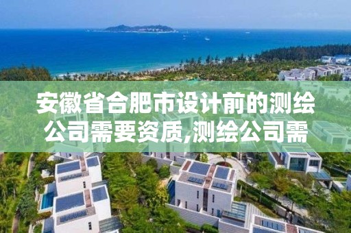 安徽省合肥市設計前的測繪公司需要資質,測繪公司需要什么證書。