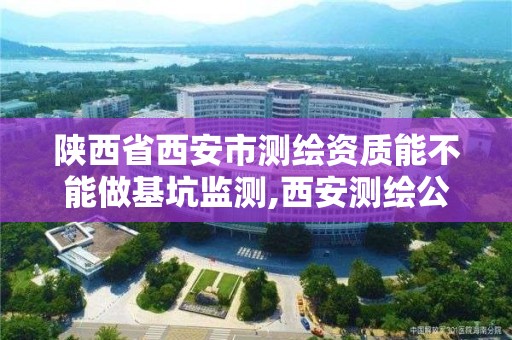 陜西省西安市測繪資質能不能做基坑監測,西安測繪公司資質。