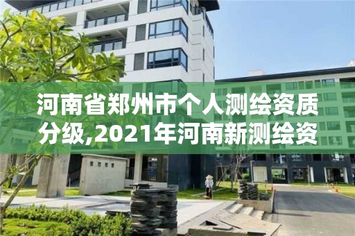 河南省鄭州市個人測繪資質分級,2021年河南新測繪資質辦理