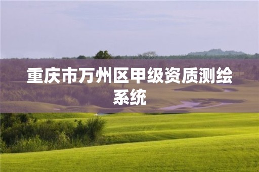 重慶市萬州區(qū)甲級資質(zhì)測繪系統(tǒng)