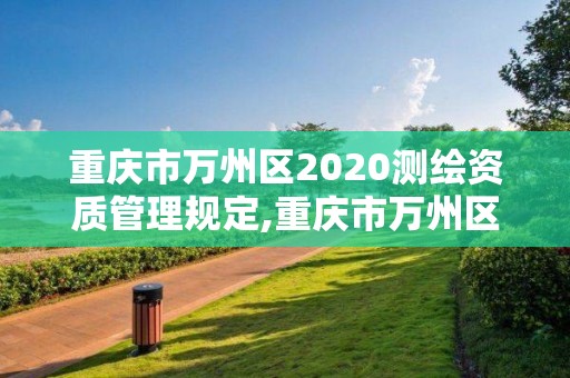 重慶市萬州區2020測繪資質管理規定,重慶市萬州區2020測繪資質管理規定公告