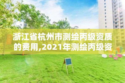 浙江省杭州市測繪丙級資質的費用,2021年測繪丙級資質申報條件