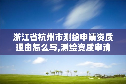 浙江省杭州市測繪申請資質理由怎么寫,測繪資質申請流程。