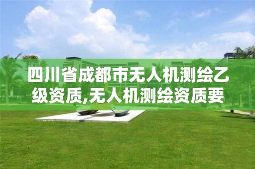 四川省成都市無人機測繪乙級資質,無人機測繪資質要求。