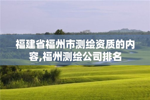 福建省福州市測(cè)繪資質(zhì)的內(nèi)容,福州測(cè)繪公司排名