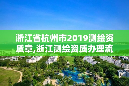 浙江省杭州市2019測繪資質章,浙江測繪資質辦理流程