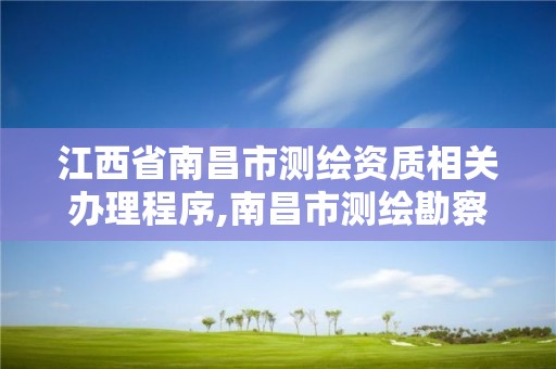 江西省南昌市測繪資質相關辦理程序,南昌市測繪勘察研究院有限公司