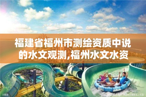 福建省福州市測繪資質中說的水文觀測,福州水文水資源勘測局