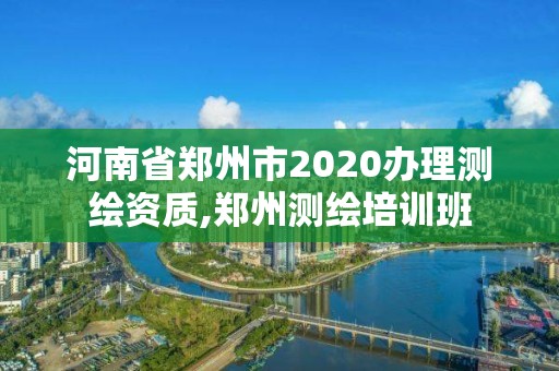 河南省鄭州市2020辦理測繪資質,鄭州測繪培訓班